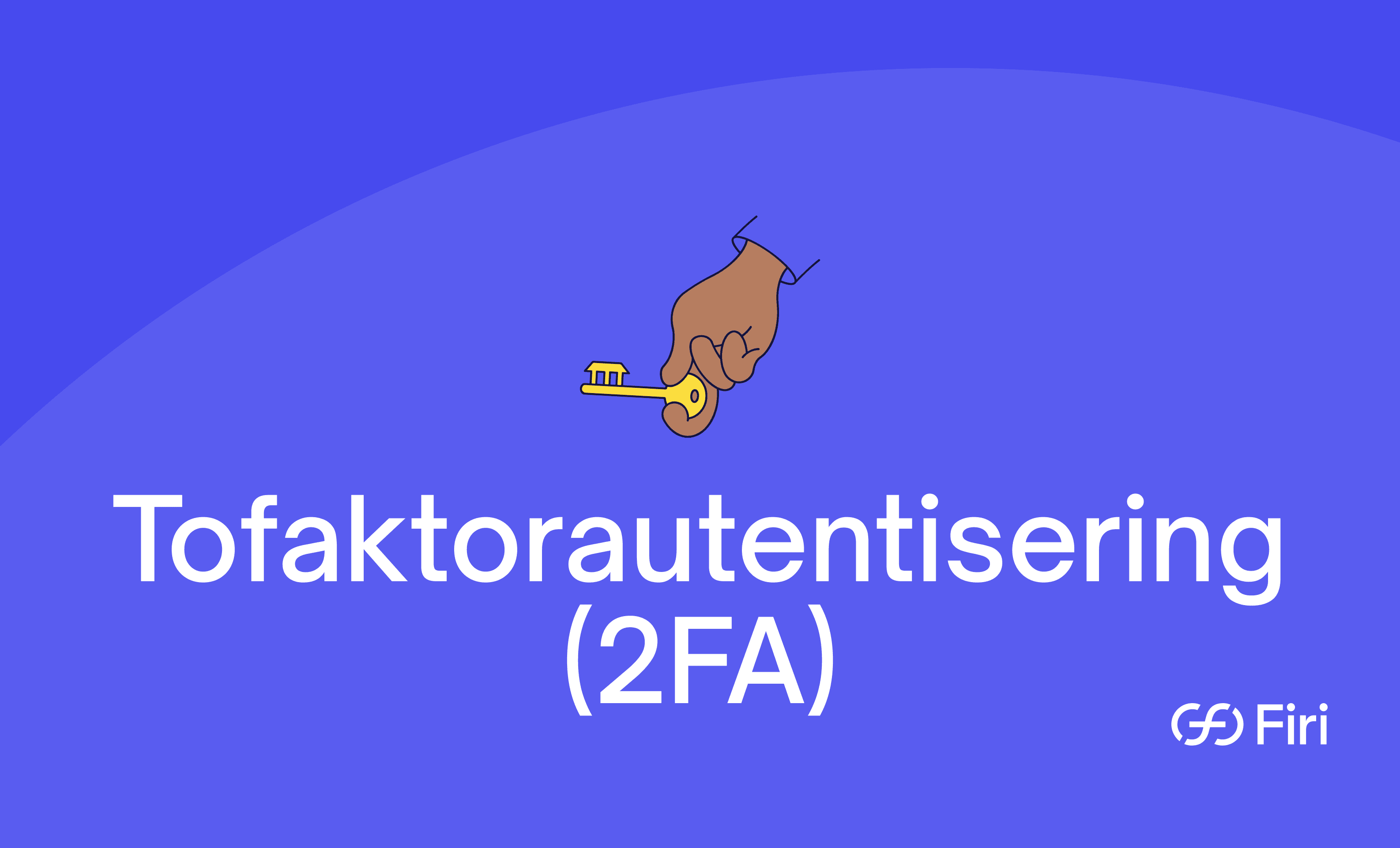 Bilde av en hånd med nøkkel og teksten tofaktorautentisering (2FA)